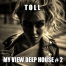 T o l l - My View Deep House # 2 @ 2019 ()