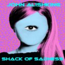 John Alishking - Shack of Sadness
