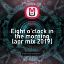 MAD - Eight o\'clock in the morning (apr mix 2019)