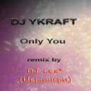 DJ YKRAFT - Only You (DJ Lex* Нерюнгри - radio Remix)
