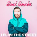 Soul Bombs - I Play The Street (Original Mix)