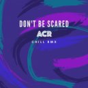 ACR - Don\'t Be Scared (Original chill mix)