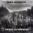 John Alishking - Ticket to Nowhere