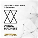 Ozgur Uzar, Orhan Oznacar feat. Serhat Cetin - Conga Madness (Original Mix)