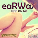 eaRWaX - Ride on Me