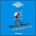 Martin Mayer - I\'m Not Good For You (Original Mix)