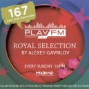 167 Royal Selection on Play FM - Mixed by Alexey Gavrilov (167)
