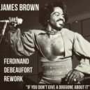 James Brown - If You Don\'t Give A Doggone About It (Ferdinand Debeaufort Re-Edit)