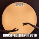 T o l l - House Edition # 1 @ 2019 ()
