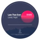 Late Than Ever - Lonely Night