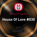 Alexey Progress - House Of Love #030