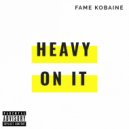 Fame Kobaine - Heavy On It ()