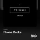 T\'D BXNK$ - Phone Broke ()
