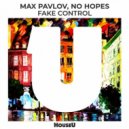No Hopes, Max Pavlov - Fake Control (Original Mix)