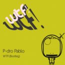 P-dro Pablo - WTF!