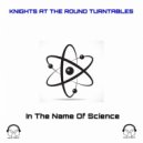 Knights At The Round Turntables - In The Name Of Science ()