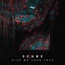 SCube - Give Me Your Love (Original Mix)