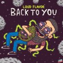 Loud Flavor - Back To You ()