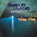 Taken By Savages - Don\'t Get Too Excited ()