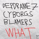 Depdramez & Cyborgs & Blamers - What ()