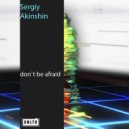 Sergiy Akinshin - Don\'t be afraid (Original Mix)