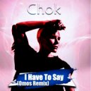 Chok - I Have To Say
