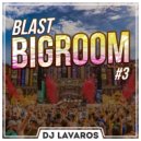 DJ Lavaros - Blast BigRoom House & EDM #3 (Radio Show)