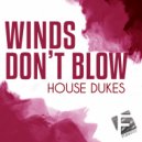 House Dukes - Winds Don\'t Blow (Original Mix)