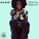 B.A.N.G! - What You Stand For