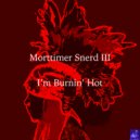 Morttimer Snerd III - I'm Burnin' Hot