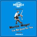 Martin Mayer - I\'m Not Good For You (Original Mix)
