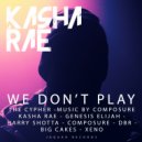 Kasha Rae Featuring Genesis Elijah, Harry Shotta, Composure, Big Cakes, DBR & Xeno - We Don\'t Play (The Cypher) (Original Mix)
