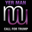Yer Man - Call For Trump