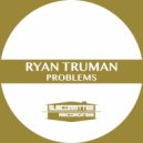 Ryan Truman - Problems