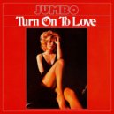 Jumbo - Turn On To Love