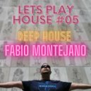 Fabio Montejano - LETS PLAY HOUSE #05 / Deep House ()