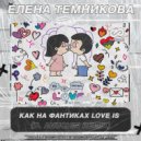 Елена Темникова - Как на фантиках Love Is