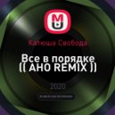 Катюша Свобода - Все в порядке (AHO REMIX)