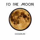 Oxigenate - To The Moon (Original Mix)