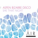 Aspen Bizarre Disco - She That Night (Original Mix)