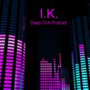 I.K. - Deep Club Podcast 05 ()