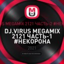 DJ.VIRUS - ЧАСТЬ-2 #НЕКОРОНА (MEGAMIX 2121)