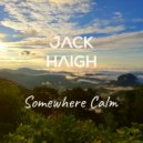 Jack Haigh - Somewhere Calm ()