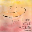 Catalina - Think You\'d Fool Me ()