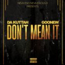 Da Kuttah & Goonew - Don\'t Mean It (feat. Goonew) ()
