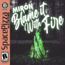 Mirón - Blame It With Fire