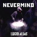 Lucid Alias - Nevermind