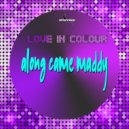 Love in Colour - Along Came Maddy (Original Mix)