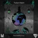 Twice Vision - Evil wants it all (VIP)