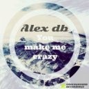 Alex db - You make me crazy ()
